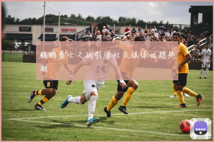 鹈鹕勇士之战引爆社交媒体话题热潮
