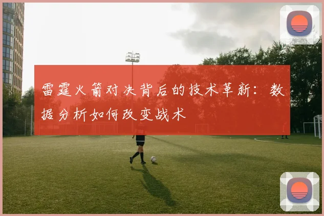 雷霆火箭对决背后的技术革新：数据分析如何改变战术