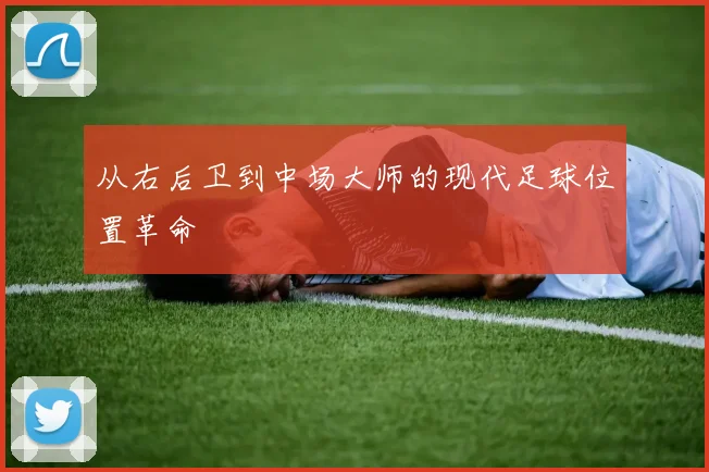从右后卫到中场大师的现代足球位置革命