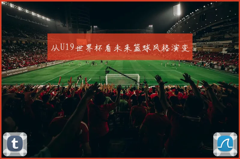 从U19世界杯看未来篮球风格演变
