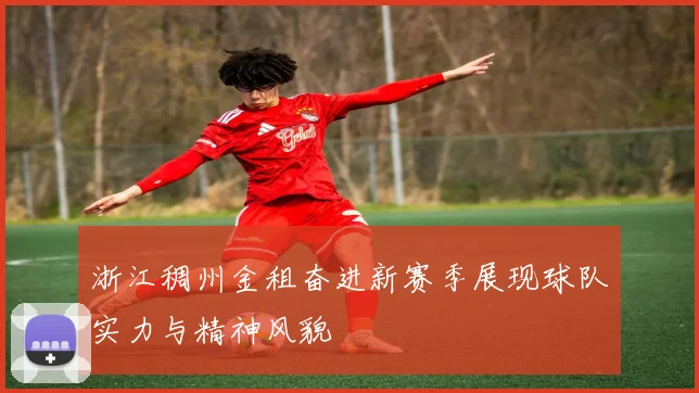 浙江稠州金租奋进新赛季展现球队实力与精神风貌